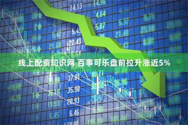 线上配资知识网 百事可乐盘前拉升涨近5%